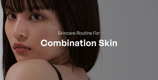 Skincare Routine For Combination Skin